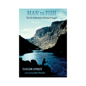 MAN vs FISH The Fly Fisherman's Eternal Struggle